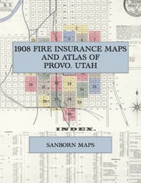 1908 Fire Insurance Maps and Atlas of Provo, Utah: The Complete Sanborn Fire Insurance Atlas of Provo, Utah, Utah County, Provo City on the Provo Rive cover