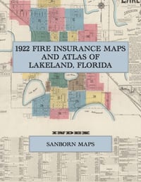 1922 Fire Insurance Maps and Atlas of Lakeland, Florida: The Complete Sanborn Fire Insurance Atlas of Lakeland, Florida, Polk County, Lake Mirror, Lak cover