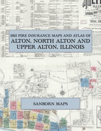 1915 Fire Insurance Maps and Atlas of Alton, North Alton and Upper Alton, Illinois: The Complete Sanborn Fire Insurance Atlas of Alton, Illinois, Nort cover