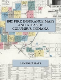 1912 Fire Insurance Maps and Atlas of Columbus, Indiana: The Complete Sanborn Fire Insurance Atlas of Columbus, Indiana, Bartholomew County, with East cover