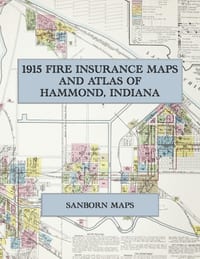 1915 Fire Insurance Maps and Atlas of Hammond, Indiana: The Complete Sanborn Fire Insurance Atlas of Hammond, Indiana, with Whiting, East Chicago, Ind cover