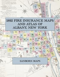 1892 Fire Insurance Maps and Atlas of Albany, New York: The Complete Sanborn Fire Insurance Atlas of Albany, New York, the Capital on the Hudson, with cover