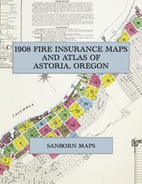1908 Fire Insurance Maps and Atlas of Astoria, Oregon: The Complete Sanborn Fire Insurance Atlas of Astoria, Oregon, the Salmon Cannery Port on the Co cover