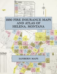1930 Fire Insurance Maps and Atlas of Helena, Montana: The Complete Sanborn Fire Insurance Atlas of Helena, Montana, the Capital City on Last Chance G cover