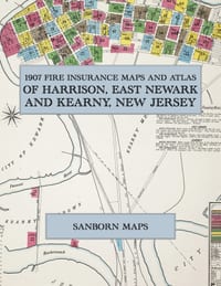 1907 Fire Insurance Maps and Atlas of Harrison, East Newark and Kearny, New Jersey: The Complete Sanborn Fire Insurance Atlas of Harrison, East Newark cover