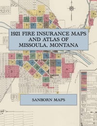 1921 Fire Insurance Maps and Atlas of Missoula, Montana: The Complete Sanborn Fire Insurance Atlas of Missoula, Montana, the Garden City, with the Uni cover