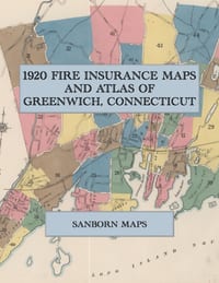 1920 Fire Insurance Maps and Atlas of Greenwich, Connecticut: The Complete Sanborn Fire Insurance Atlas of Greenwich, Connecticut, with Cos Cob, River cover