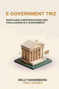 e Government TRIZ: A Practical Framework for Digital Government, GovTech, Citizen Services, Digital Transformation, AI, and Smart Public Administratio cover