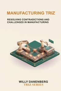 Manufacturing TRIZ: Resolving Contradictions and Challenges in Manufacturing cover
