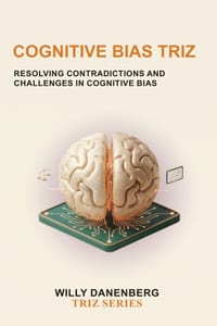 Cognitive Bias TRIZ: Resolving Decision-Making Contradictions Through Systematic Thinking cover