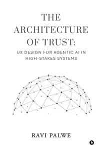 The Architecture of Trust: UX Design for Agentic AI in High-Stakes Systems cover