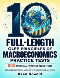 10 Full-Length CLEP Principles of Macroeconomics Practice Tests: 800 Original Practice Questions with Detailed Explanations and Complete Macroeconomic cover