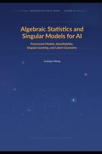Algebraic Statistics and Singular Models for AI: Polynomial Models, Identifiability, Singular Learning, and Latent Geometry cover