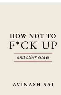 How Not To F*ck Up: And Other Essays cover
