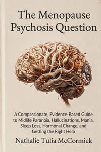 The Menopause Psychosis Question: A Compassionate, Evidence-Based Guide to Midlife Paranoia, Hallucinations, Mania, Sleep Loss, Hormonal Change, and G cover