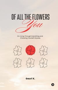 Of All The Flowers: You: On Living Through Everything and Choosing Yourself Anyway cover