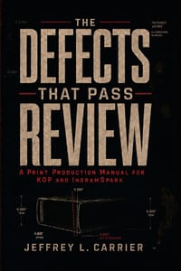 The Defects That Pass Review: A Print Production Manual for KDP and IngramSpark: Paperback and Hardcover Interiors, Covers, and Spine Geometry cover