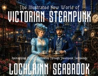 The Illustrated New World of Victorian Steampunk: Reimagining Modern Civilization Through Steampunk Technology cover