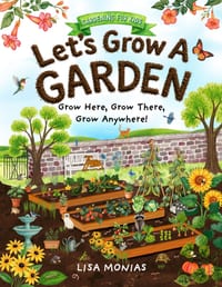 Let's Grow A Garden! Grow Here, Grow There, Grow Anywhere!: Gardening for kids cover