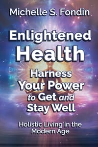 Enlightened Health: Harness Your Power to Get and Stay Well: Holistic Living in the Modern Age cover
