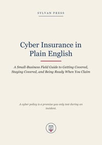Cyber Insurance in Plain English: A Small-Business Field Guide to Getting Covered, Staying Covered, and Being Ready When You Claim cover