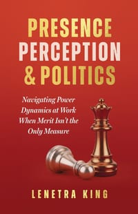 Presence, Perception, and Politics: Navigating Power Dynamics at Work When Merit Isn't the Only Measure cover