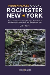 Hidden Places Around Rochester, New York: Your guide to experiencing 50 unique destinations in Rochester, the Finger Lakes, and Western New York. cover