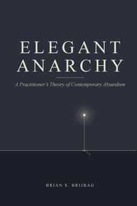 Elegant Anarchy: A Practitioner's Theory of Contemporary Absurdism cover