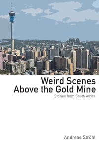 Weird Scenes Above the Gold Mine: Stories from South Africa cover