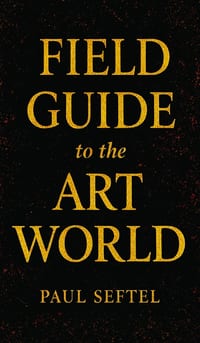 Field Guide to the Art World: How to Stay Human when Everything's for Sale cover