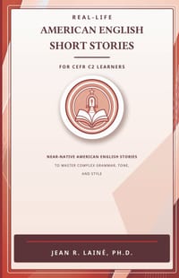 Real-Life American English Short Stories for CEFR C2 Learners: Near-native American English stories for mastery of complex grammar, tone, and style cover