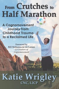 From Crutches to Half Marathon: A Cognomovement Journey from Childhood Trauma to a Reclaimed Life cover