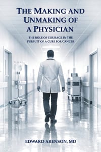 The Making and Unmaking of a Physician: The Role of Courage in the Pursuit of a Cure for Cancer cover