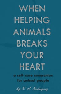 When Helping Animals Breaks Your Heart: A Self-Care Companion for Animal People cover