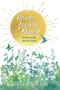 Your Loving Power: Heal Yourself, Heal the Earth cover