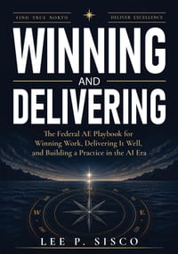 Winning and Delivering: The Federal AE Playbook for Winning Work, Delivering It Well, and Building a Practice in the AI Era cover
