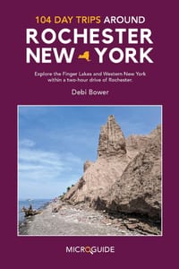 104 Day Trips Around Rochester, New York: Explore the Finger Lakes and Western New York within a two-hour drive of Rochester. cover
