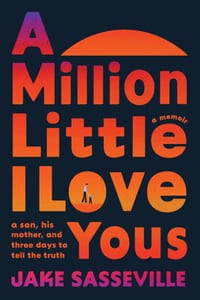 A Million Little I Love Yous: A Son, His Mother, and Three Days to Tell the Truth cover