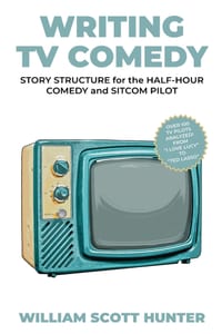 Writing TV Comedy: Story Structure for the Half-Hour Comedy and Sitcom Pilot cover