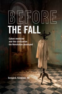 Before the Fall: Cuban Medicine and the Civilization the Revolution Destroyed cover