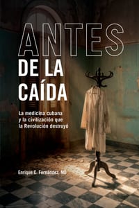 Antes de la Ca�da: La Medicina Cubana y la Civilizaci�n que la Revoluci�n Destruy� cover