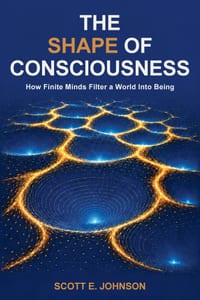 The Shape of Consciousness: How Finite Minds Filter a World Into Being cover
