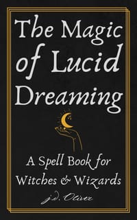 The Magic of Lucid Dreaming: A Spell Book for Witches and Wizards cover