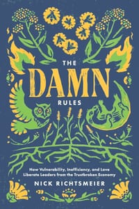 The Damn Rules: How Vulnerability, Inefficiency, and Love Liberate Leaders from the Trustbroken Economy cover