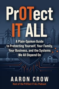 PrOTect IT All: A Plain-Spoken Cybersecurity Guide to Protecting Yourself, Your Family, Your Business, and the Systems We All Depend On cover