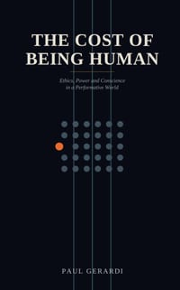 The Cost of Being Human: Ethics, Power and Conscience in a Performative World cover