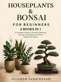 Houseplants & Bonsai for Beginners: A Complete Guide to Choosing, Watering, Pruning, and Keeping Your Plants Healthy Year-Round cover