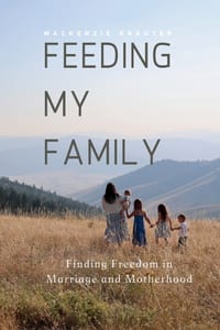 Feeding My Family: Finding Freedom in Marriage and Motherhood cover