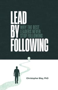 Lead by Following: Why the Best Leaders Never Stop Following cover